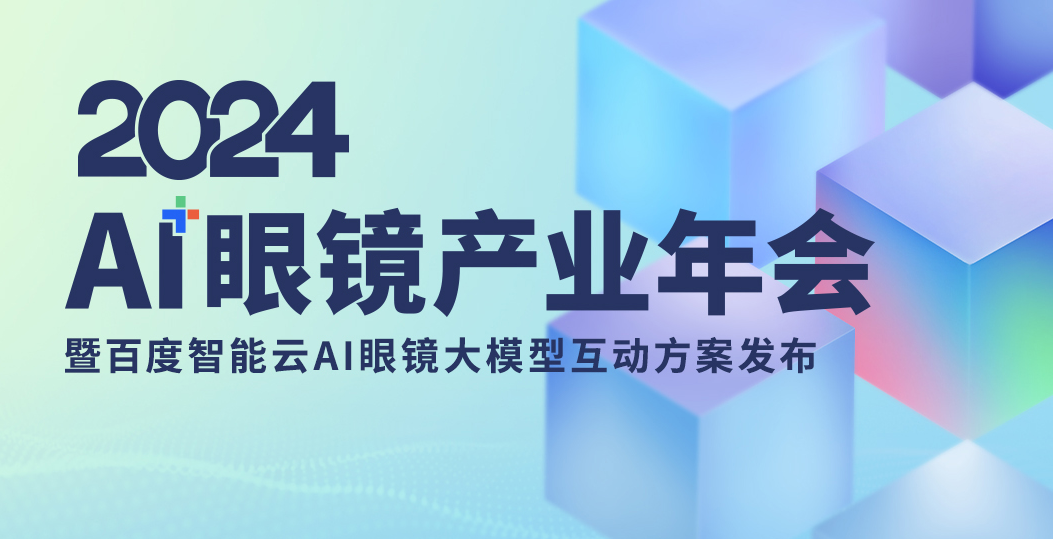 活动报名 | 百度智能云2024年AI智能眼镜产业年会